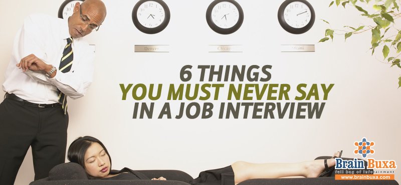 6 things you must never say in a Job Interview